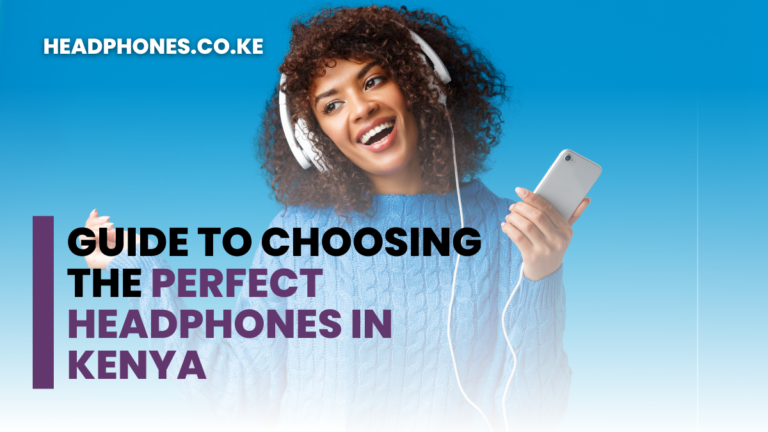 Your Ultimate Guide to Choosing the Perfect Headphones in Kenya