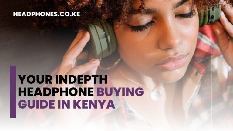Your indepth Headphone Buying Guide in Kenya