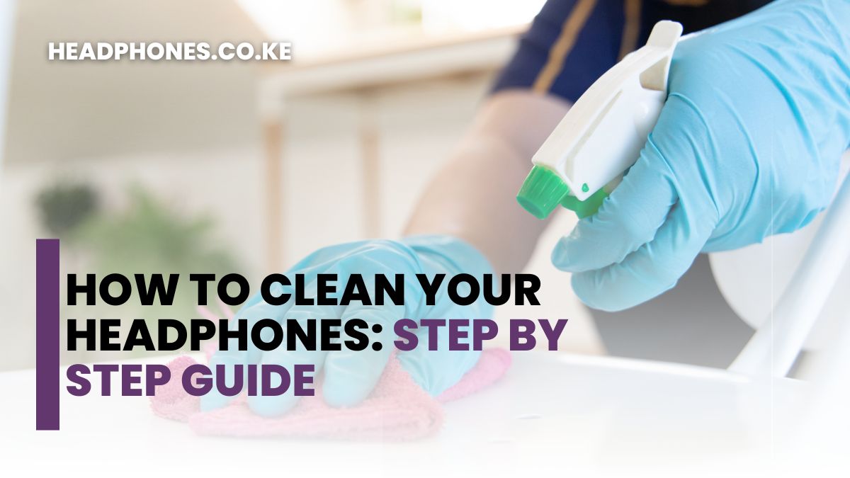 How to clean your headphones: step by step guide
